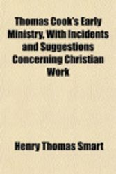 Cover Art for 9781152066137, Thomas Cook’s Early Ministry, with Incidents and Suggestions by Henry Thomas Smart