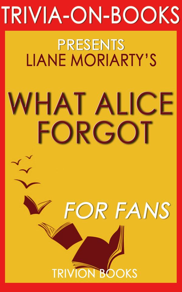 Cover Art for 1230001211931, What Alice Forgot: A Novel by Liane Moriarty (Trivia-On-Books) by Trivion Books