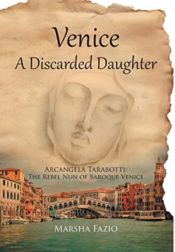 Cover Art for 9781636922904, Venice: A Discarded Daughter: Arcangela Tarabotti: The Rebel Nun of Baroque Venice by Marsha Fazio