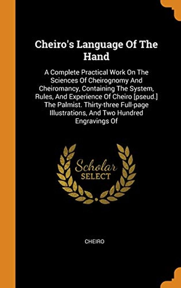 Cover Art for 9780353391796, Cheiro's Language Of The Hand: A Complete Practical Work On The Sciences Of Cheirognomy And Cheiromancy, Containing The System, Rules, And Experience ... Illustrations, And Two Hundred Engravings Of by 