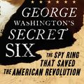 Cover Art for 9781595231031, George Washington's Secret Six: The Spy Ring That Saved the American Revolution by Brian Kilmeade, Don Yaeger