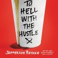 Cover Art for 9780718039219, To Hell with the Hustle: Reclaiming Your Life in an Overworked, Overspent, and Overconnected World by Jefferson Bethke