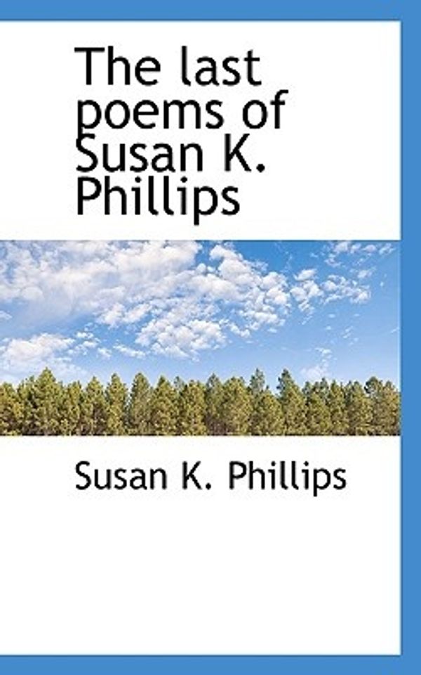 Cover Art for 9781117612935, The Last Poems of Susan K. Phillips by Susan K. Phillips