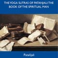 Cover Art for 2370004691008, The Yoga Sutras of Patanjali: The Book of the Spiritual Man - The Original Classic Edition by Patanjali