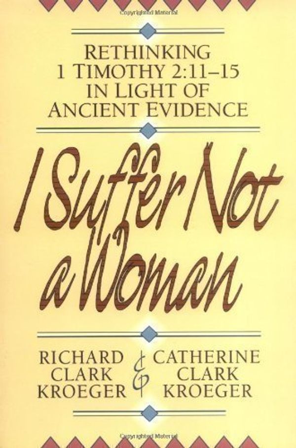 Cover Art for B00E32FDN0, I Suffer Not a Woman: Rethinking I Timothy 2:11-15 in Light of Ancient Evidence by Kroeger, Richard Clark, Kroeger, Catherine Clark published by Baker Academic (1998) by 