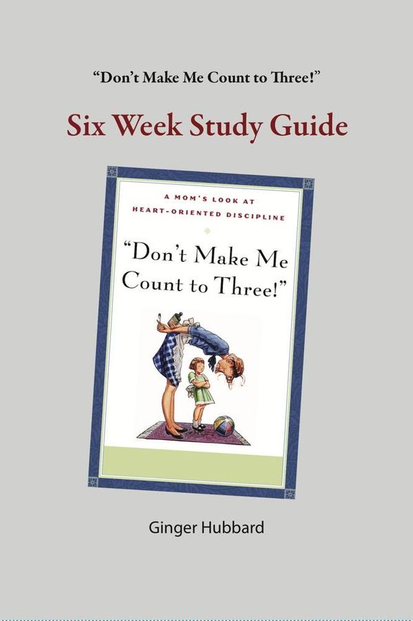 Cover Art for 9781936908547, Title: Dont Make Me Count to Three Six Week Study Guide by Ginger Plowman Hubbard