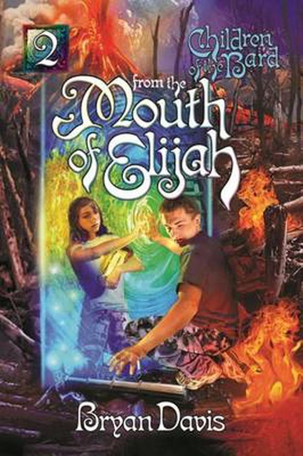 Cover Art for 9781946253729, From the Mouth of Elijah (Children of the Bard V2) (2nd Edition) by Bryan Davis