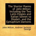 Cover Art for 9781103587292, The Shorter Poems of John Milton by Andrew Jackson George John Milton