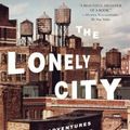Cover Art for 9781250118035, The Lonely City: Adventures in the Art of Being Alone by Olivia Laing