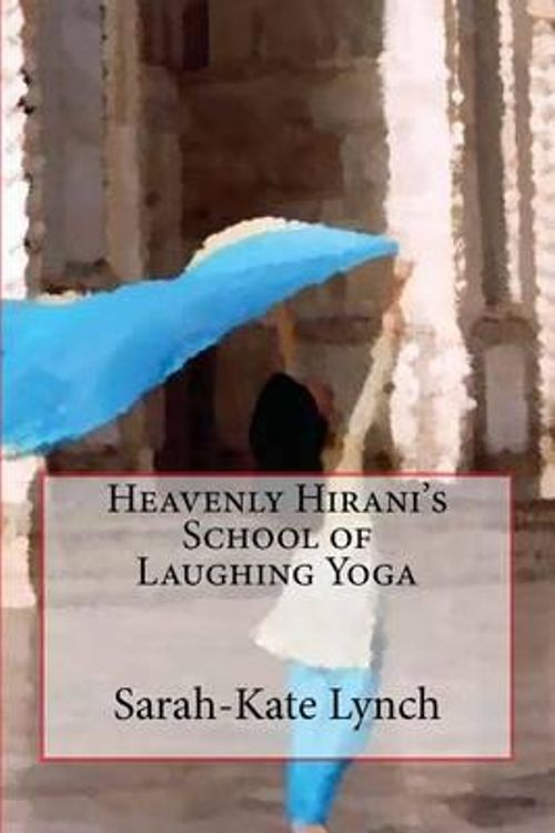 Cover Art for 9780692340134, Heavenly Hirani's School of Laughing Yoga by Sarah-Kate Lynch