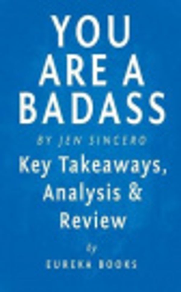 Cover Art for 9781517274306, You are a Badass: by Jen Sincero | Key Takeaways, Analysis & Review: How to Stop Doubting Your Greatness and Start Living an Awesome Life by Eureka Books