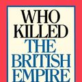 Cover Art for 9781550051728, Who Killed the British Empire? an Inquest by George Woodcock