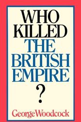 Cover Art for 9781550051728, Who Killed the British Empire? an Inquest by George Woodcock
