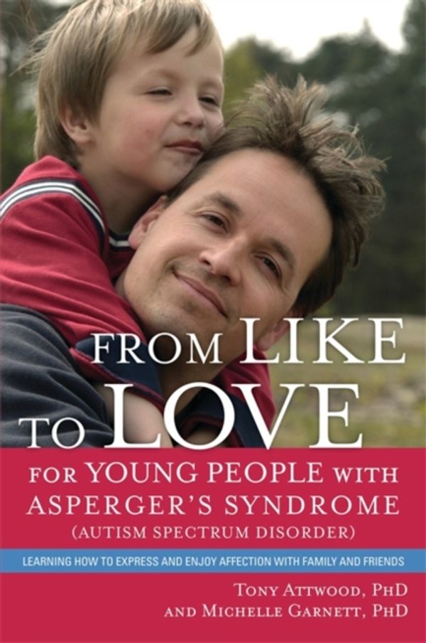 Cover Art for 9781849054362, From Like to Love for Young People with Asperger's Syndrome or Mild Autism by Michelle Garnett, Tony Attwood, Tony and Garnett Attwood