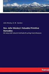 Cover Art for 9783337390006, Rev. John Wesley's Valuable Primitive Remedies: An easy and natural method of curing most diseases by John Wesley Wesley