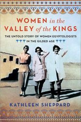 Cover Art for 9781250284358, Women in the Valley of the Kings: The Untold Story of Women Egyptologists in the Gilded Age by Kathleen Sheppard