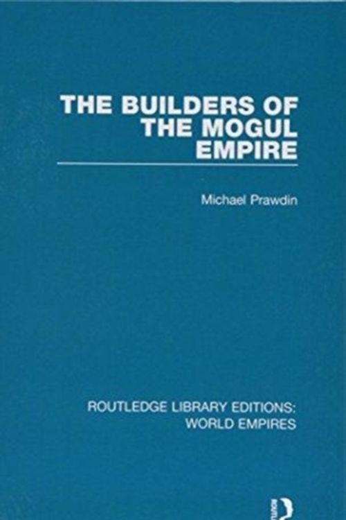 Cover Art for 9781138485624, The Builders of the Mogul EmpireRoutledge Library Editions: World Empires by Michael Prawdin