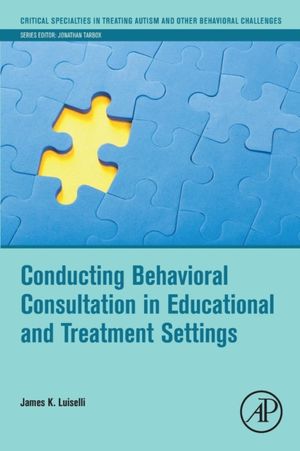 Cover Art for 9780128144459, Behavioral Consultation in Educational and Treatment Settings (Critical Specialties in Treating Autism and other Behavioral Challenges) by James K. Luiselli