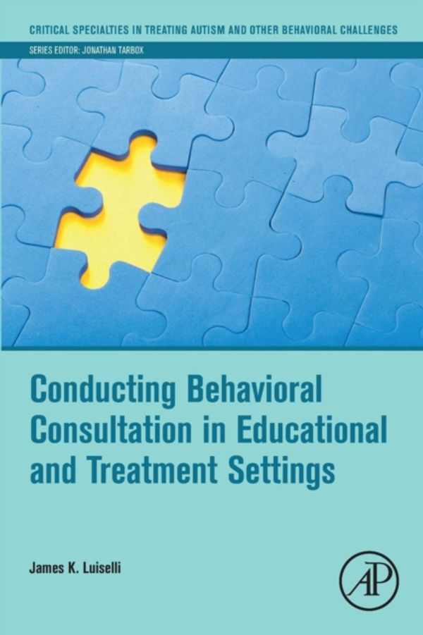 Cover Art for 9780128144459, Behavioral Consultation in Educational and Treatment Settings (Critical Specialties in Treating Autism and other Behavioral Challenges) by James K. Luiselli