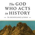 Cover Art for 9781467458016, The God Who Acts in History: The Significance of Sinai by Craig S. Bartholomew