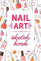 Cover Art for 9781724722768, Nail Art Sketchbook: Design Journal with Templates for Nail Artists & Manicurists - For Practice or Inspiration: Volume 1 (Nail Art Journals) by Notes By Hand