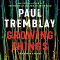 Cover Art for 9780062934185, Growing Things and Other Stories by Paul Tremblay