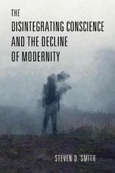 Cover Art for 9780268206918, The Disintegrating Conscience and the Decline of Modernity (Catholic Ideas for a Secular World) by Smith, Steven D.