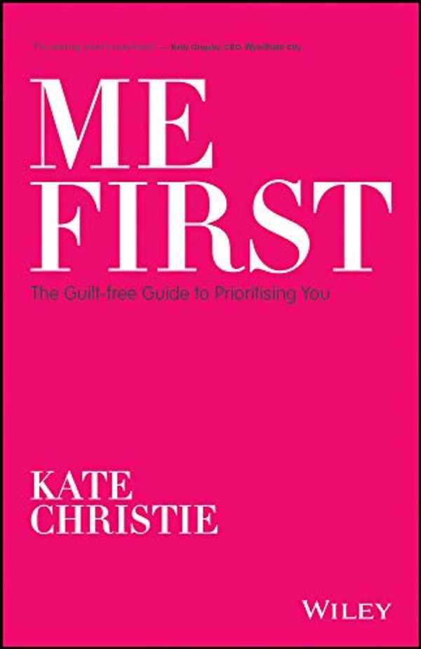 Cover Art for B086GMPNZ2, Me First: The Guilt-free Guide to Prioritising You by Kate Christie