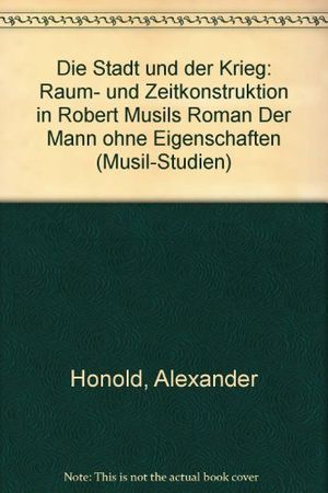 Cover Art for 9783770530083, Die Stadt und der Krieg: Raum- und Zeitkonstrucktion in Robert Musils Roman "Der Mann ohne Eigenschaften" (Musil-Studien) (German Edition) by Alexander Honold
