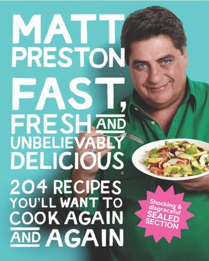 Cover Art for 9781743289952, Fast, Fresh and Unbelievably Delicious by Matt Preston