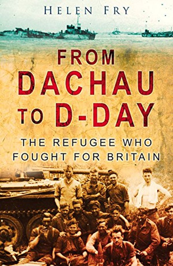 Cover Art for 9780750951111, From Dachau to D-day by Helen Fry