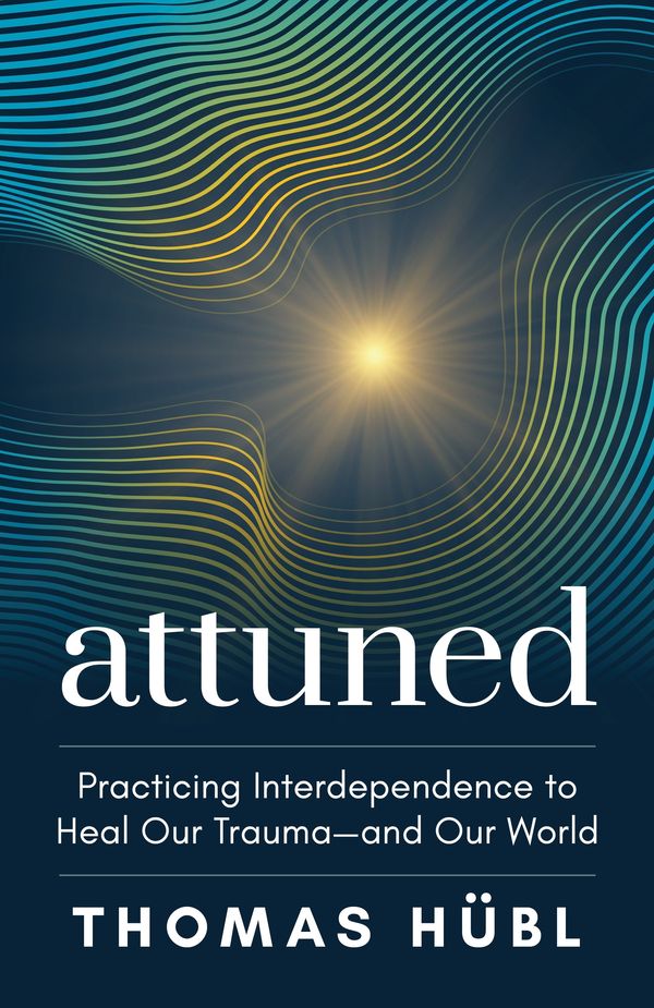 Cover Art for 9781649631565, Attuned: Practicing Interdependence to Heal Our Trauma―and Our World by Hübl, Thomas, Avritt, Julie Jordan
