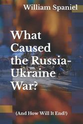 Cover Art for 9798838178169, What Caused the Russia-Ukraine War? (And How Will It End?) by William Spaniel