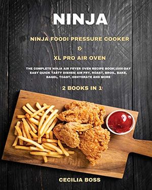 Cover Art for 9781802228588, NINJA: 2 BOOKS IN 1: Ninja Foodi Pressure Cooker & XL Pro Air Oven. The Complete Ninja Air Fryer Oven Recipe Book|1000-Day Easy Quick Tasty ... Broil, Bake, Bagel, Toast, Dehydrate and More by Cecilia Boss