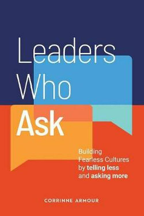 Cover Art for 9780648281214, Leaders Who Ask: Building Fearless Cultures by telling less and asking more by Corrinne Armour