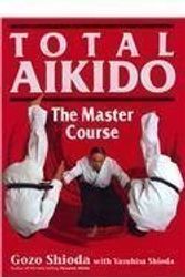 Cover Art for B00CB5EIZU, Total Aikido: The Master Course by Gozo Shioda Yasuhisa Shioda (2012-11-16) by Gozo Shioda Yasuhisa Shioda