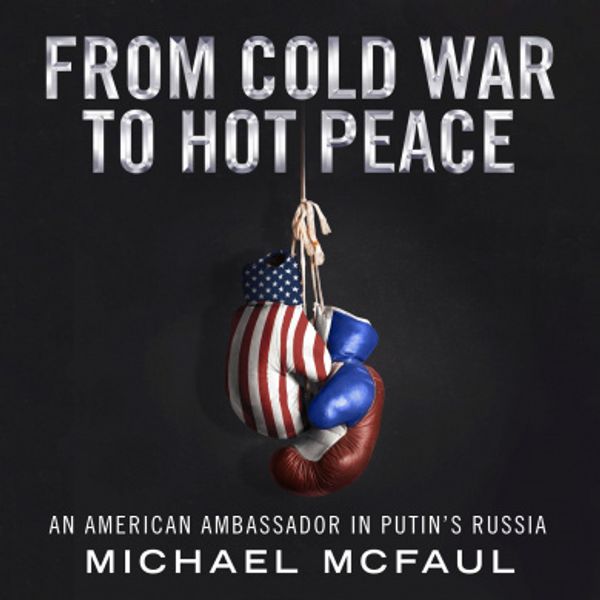 Cover Art for 9781684411542, From Cold War to Hot Peace: The Inside Story of Russia and America by Michael McFaul