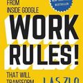 Cover Art for 9781455554812, Work Rules!: Insights from Inside Google That Will Transform How You Live and Lead by Laszlo Bock