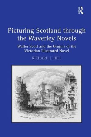 Cover Art for 9780754668060, Picturing Scotland Through the Waverley Novels by Richard J. Hill