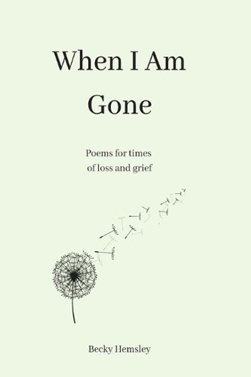 Cover Art for 9781915834997, When I Am Gone: Poems for times of loss and grief by Becky Hemsley