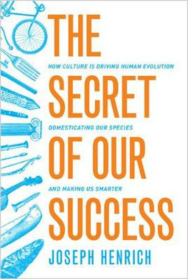 Cover Art for 9780691178431, The Secret of Our Success: How Culture is Driving Human Evolution, Domesticating Our Species, and Making Us Smarter by Joseph Henrich