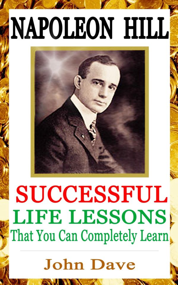 Cover Art for 9781500646530, Napoleon Hill: Successful Life Lessons That You Can Completely Learn by John Dave