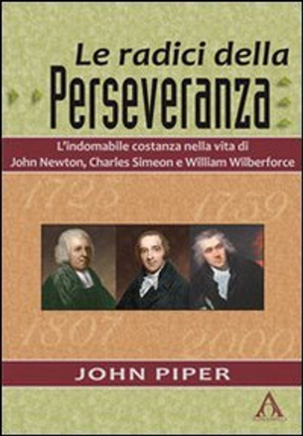 Cover Art for 9788888747996, Le radici della perseveranza. L'indomabile costanza nella vita di John Newton, Charles Simeon e William Wilberforce by John Piper