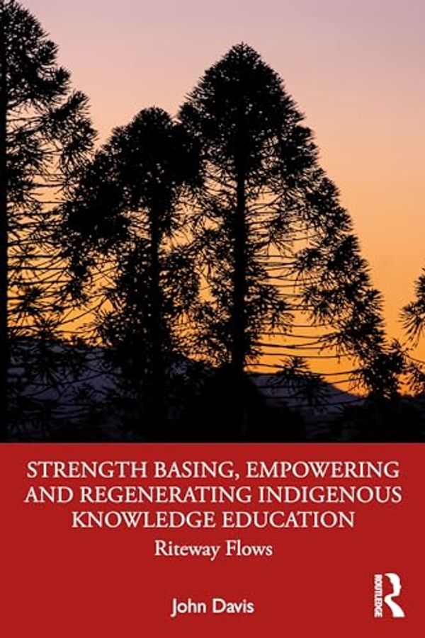 Cover Art for B0CKFKYJ4P, Strength Basing, Empowering and Regenerating Indigenous Knowledge Education: Riteway Flows by John Davis