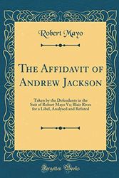 Cover Art for 9780484442800, The Affidavit of Andrew Jackson: Taken by the Defendants in the Suit of Robert Mayo Vs; Blair Rives for a Libel, Analysed and Refuted (Classic Reprint) by Robert Mayo