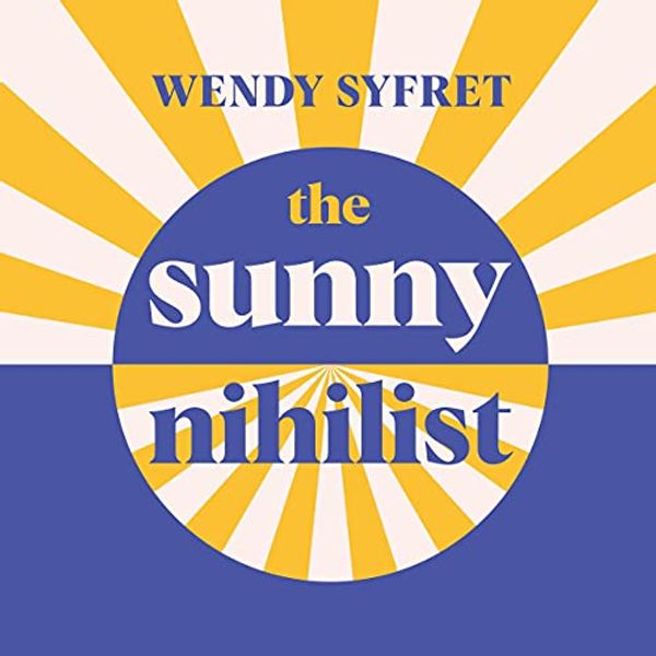 Cover Art for B095X9L4NF, The Sunny Nihilist: How a Meaningless Life Can Make You Truly Happy by Wendy Syfret