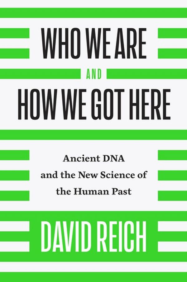 Cover Art for 9781101870327, Who We Are and How We Got Here: Ancient DNA and the New Science of the Human Past by David Reich