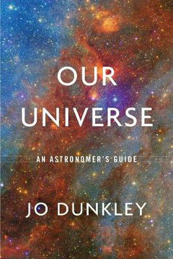 Cover Art for 9780674984288, Our Universe: An Astronomer's Guide by Jo Dunkley