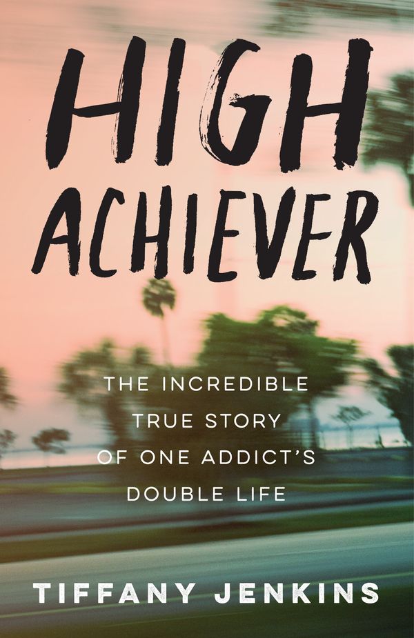 Cover Art for 9780593135938, High Achiever: The Incredible True Story of One Addict's Double Life by Tiffany Jenkins