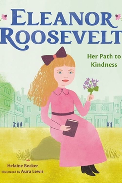 Cover Art for 9780316316415, Eleanor Roosevelt: Her Path to Kindness by Lewis, Aura, Becker, Helaine